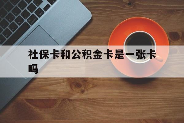 武义县最新社保卡和公积金卡是一张卡吗方法分析(最方便真实的武义县社保卡和公积金卡是一张卡吗?方法)
