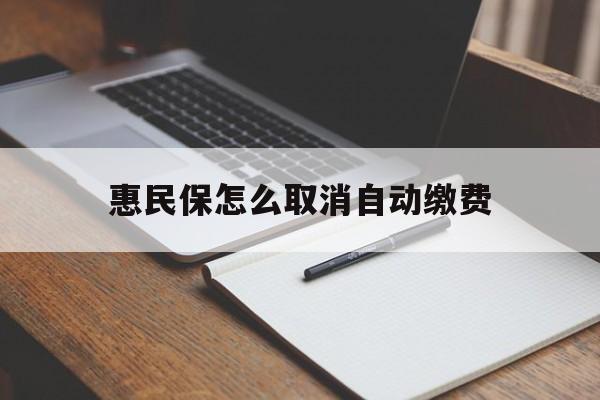 武义县最新惠民保怎么取消自动缴费方法分析(最方便真实的武义县惠民保取消自动续费方法)