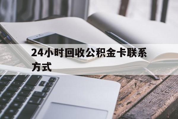 武义县24小时回收公积金卡联系方式的简单介绍
