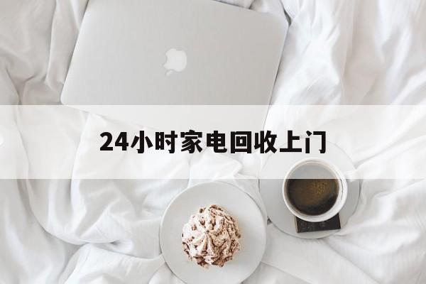 武义县最新24小时家电回收上门方法分析(最方便真实的武义县24小时家电回收上门安装方法)