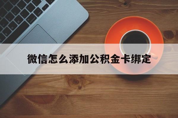 武义县最新微信怎么添加公积金卡绑定方法分析(最方便真实的武义县微信如何绑定住房公积金方法)