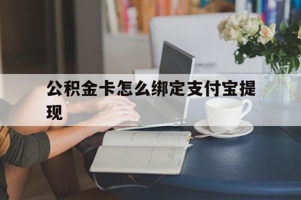 武义县最新公积金卡怎么绑定支付宝提现方法分析(最方便真实的武义县公积金怎么添加到支付宝卡包方法)